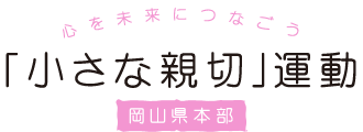 心を未来につなごう 「小さな親切」運動 岡山県本部